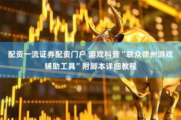 配资一流证券配资门户 游戏科普“联众德州游戏辅助工具”附脚本详细教程